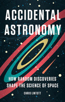 Accidental Astronomy: How Random Discoveries Shape the Science of Space by Chris Lintott